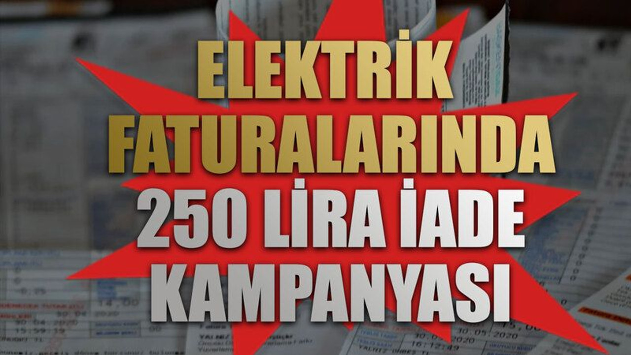 Elektrik faturalarında 250 lira iade kampanyası