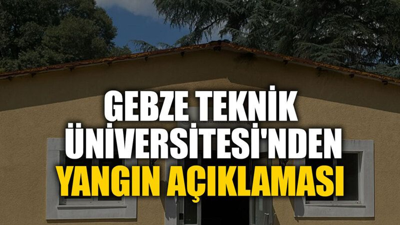 Gebze Teknik Üniversitesi'nden yangın açıklaması