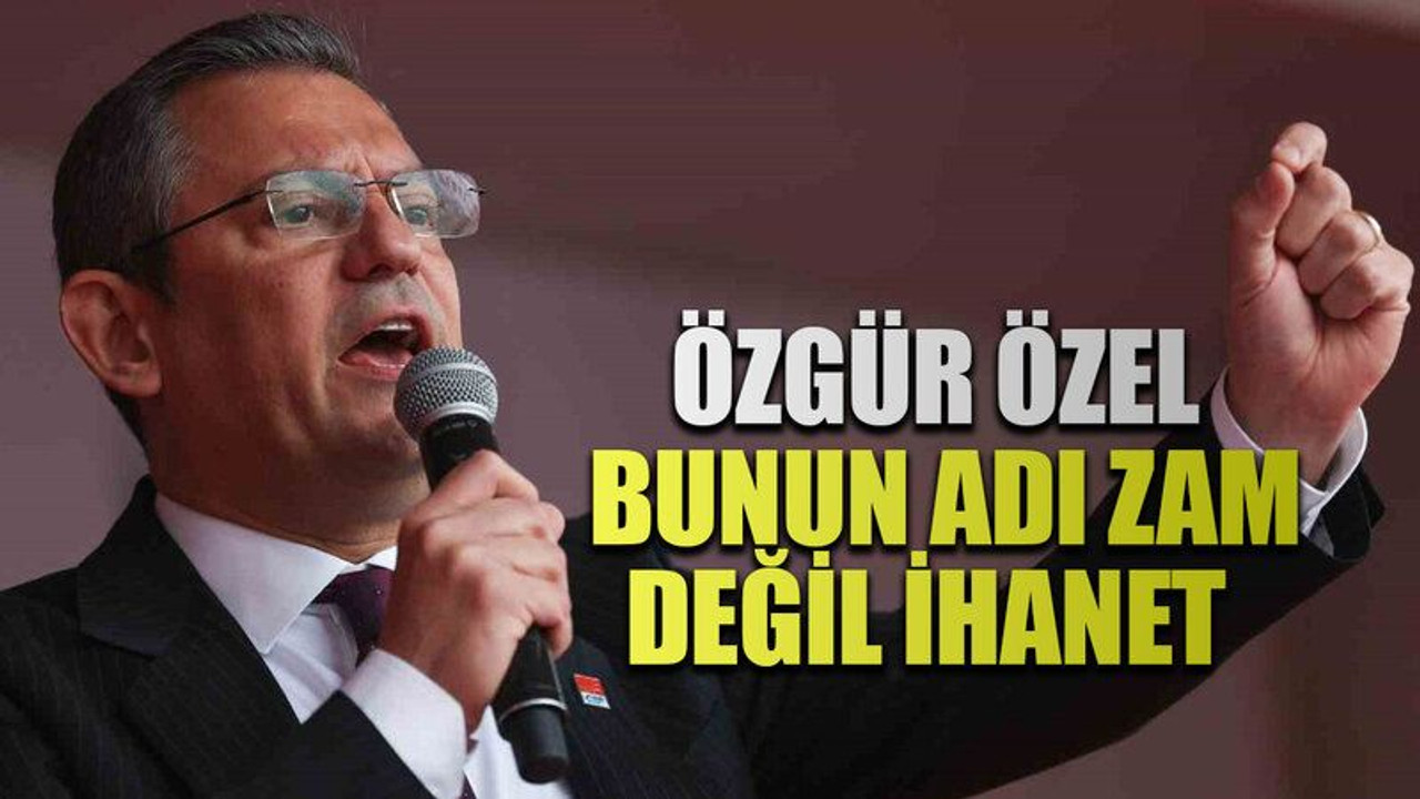Özgür Özel: Bunun adı zam değil ihanet