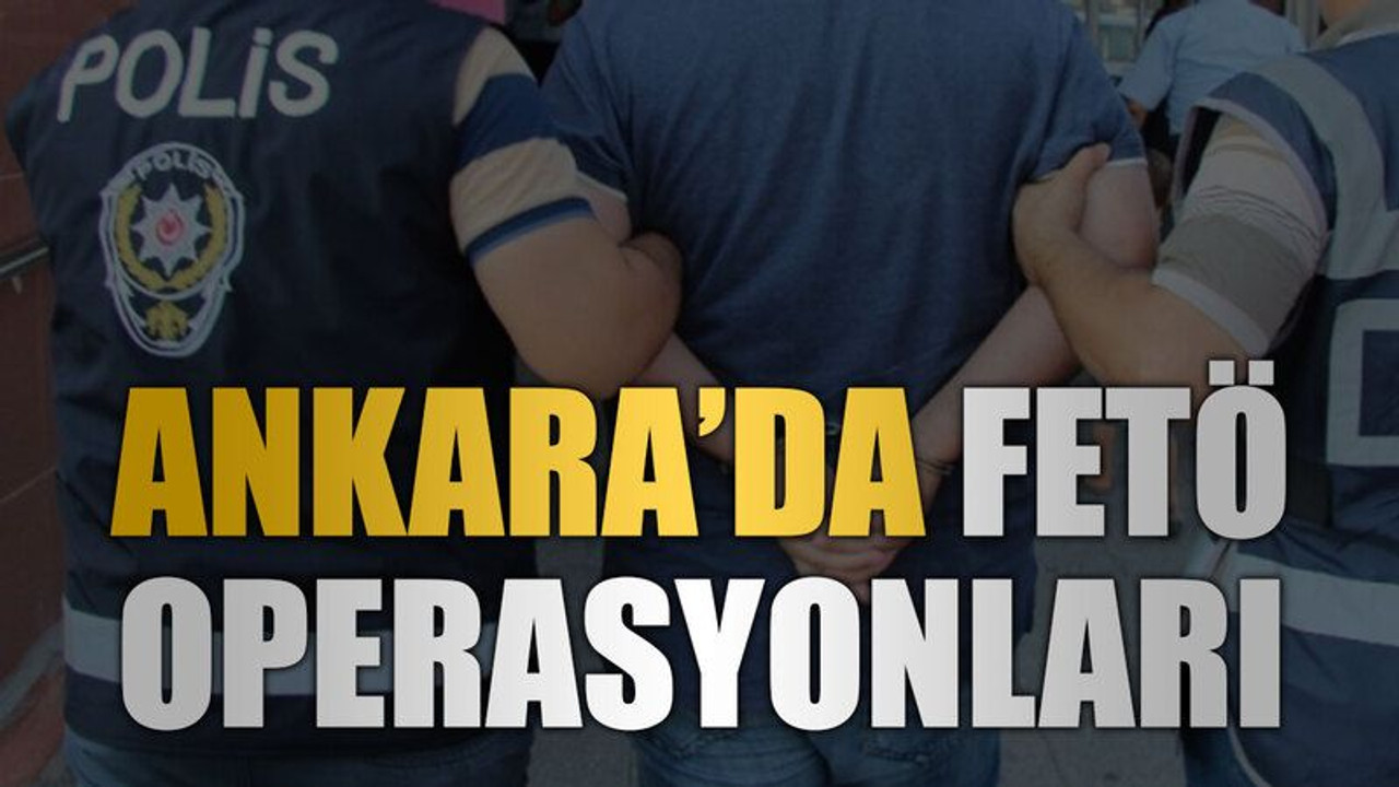 Ankara’da FETÖ operasyonları