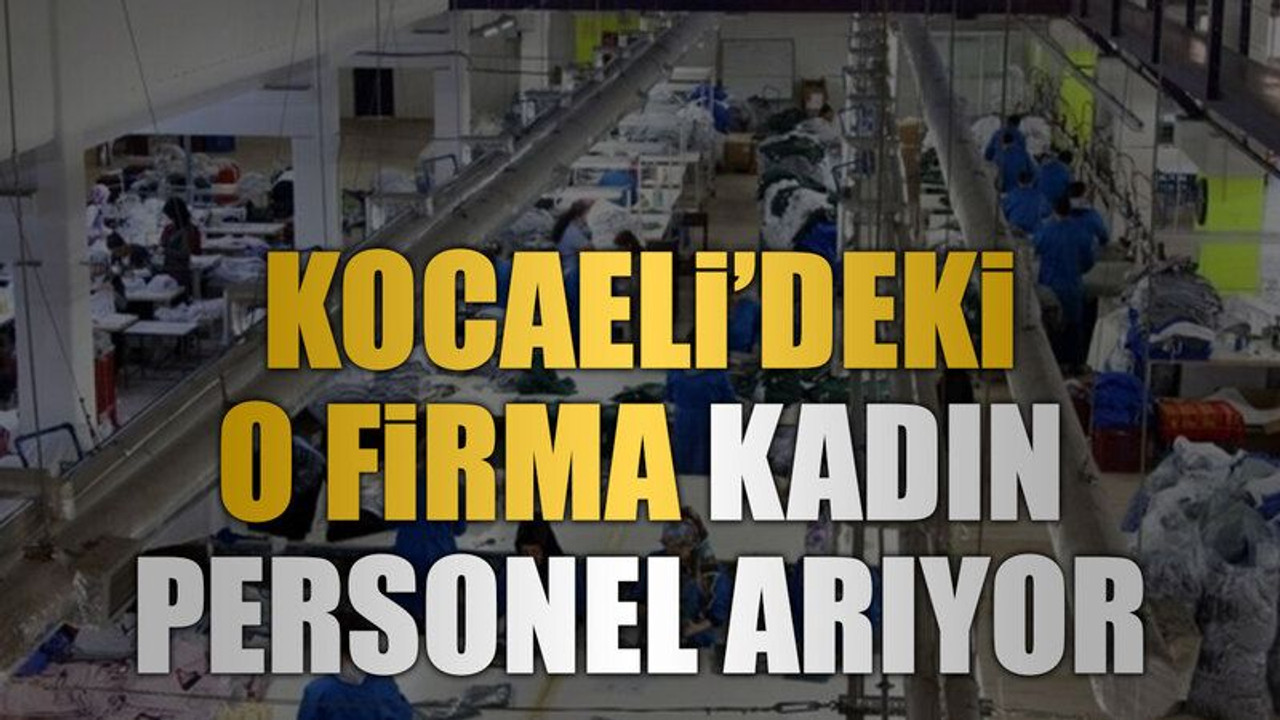 Kocaeli’deki o firma kadın personel arıyor