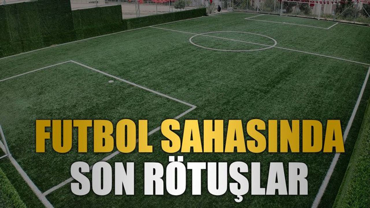 Futbol sahasında son rötuşlar