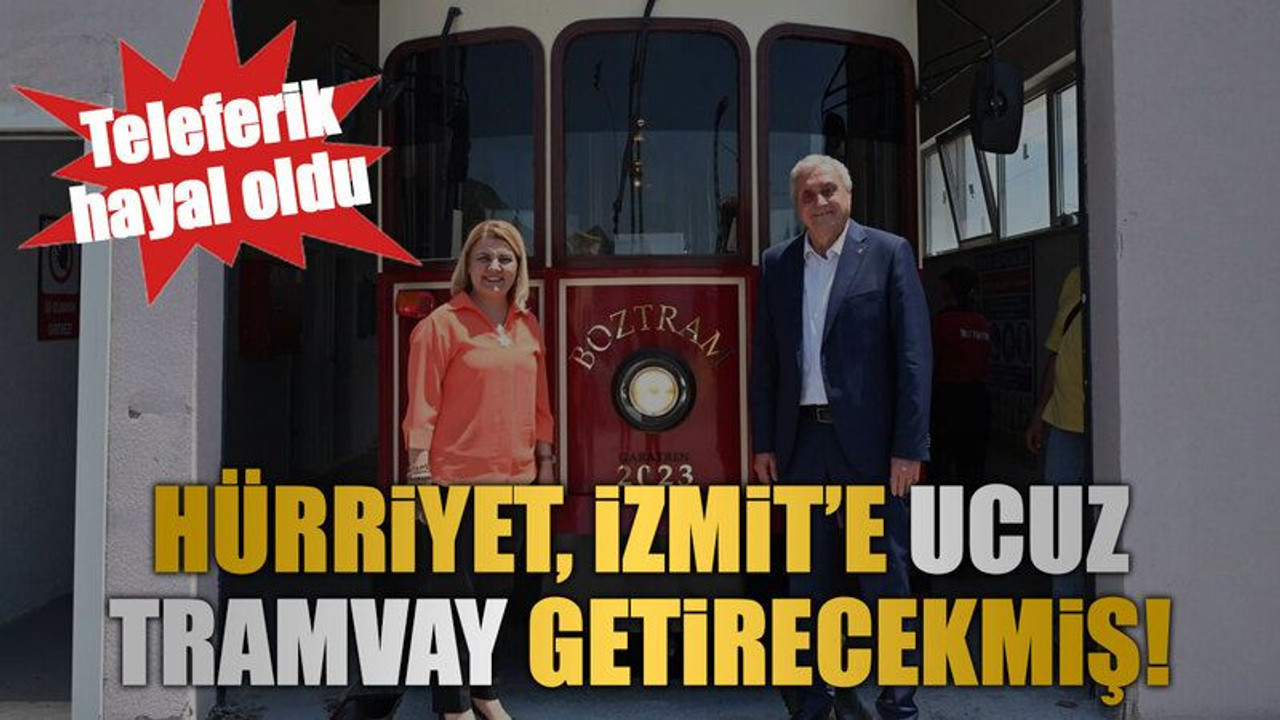 Hürriyet, İzmit’e ucuz tramvay getirecekmiş!