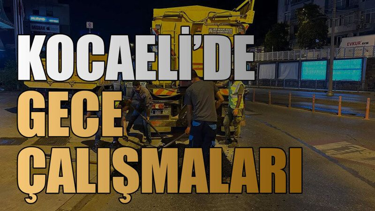 Kocaeli’de gece çalışmaları