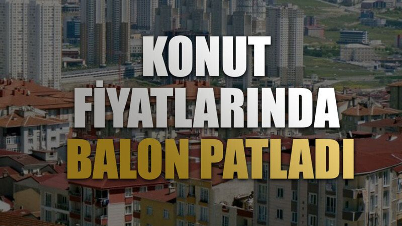Konut fiyatlarında balon patladı. Çok sert düştü