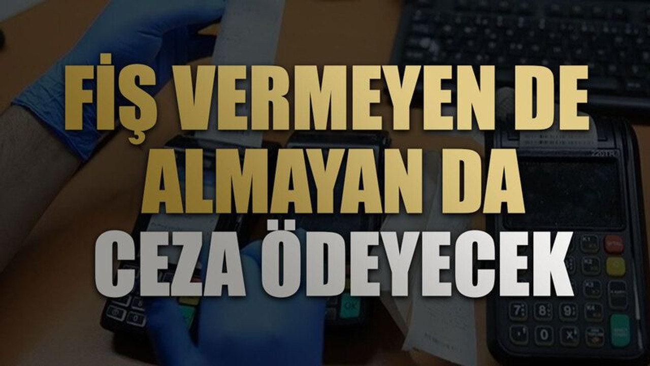 Fiş vermeyen de almayan da ceza ödeyecek