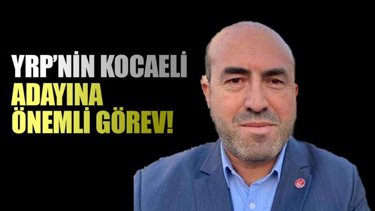 YRP’nin Kocaeli adayına önemli görev!