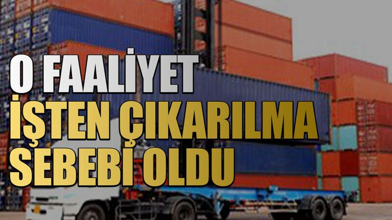 O faaliyet işten çıkarılma sebebi oldu