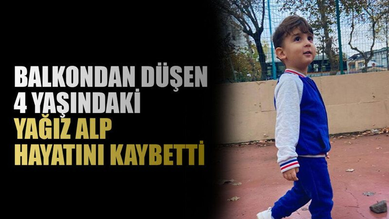 Balkondan düşen 4 yaşındaki Yağız Alp hayatını kaybetti