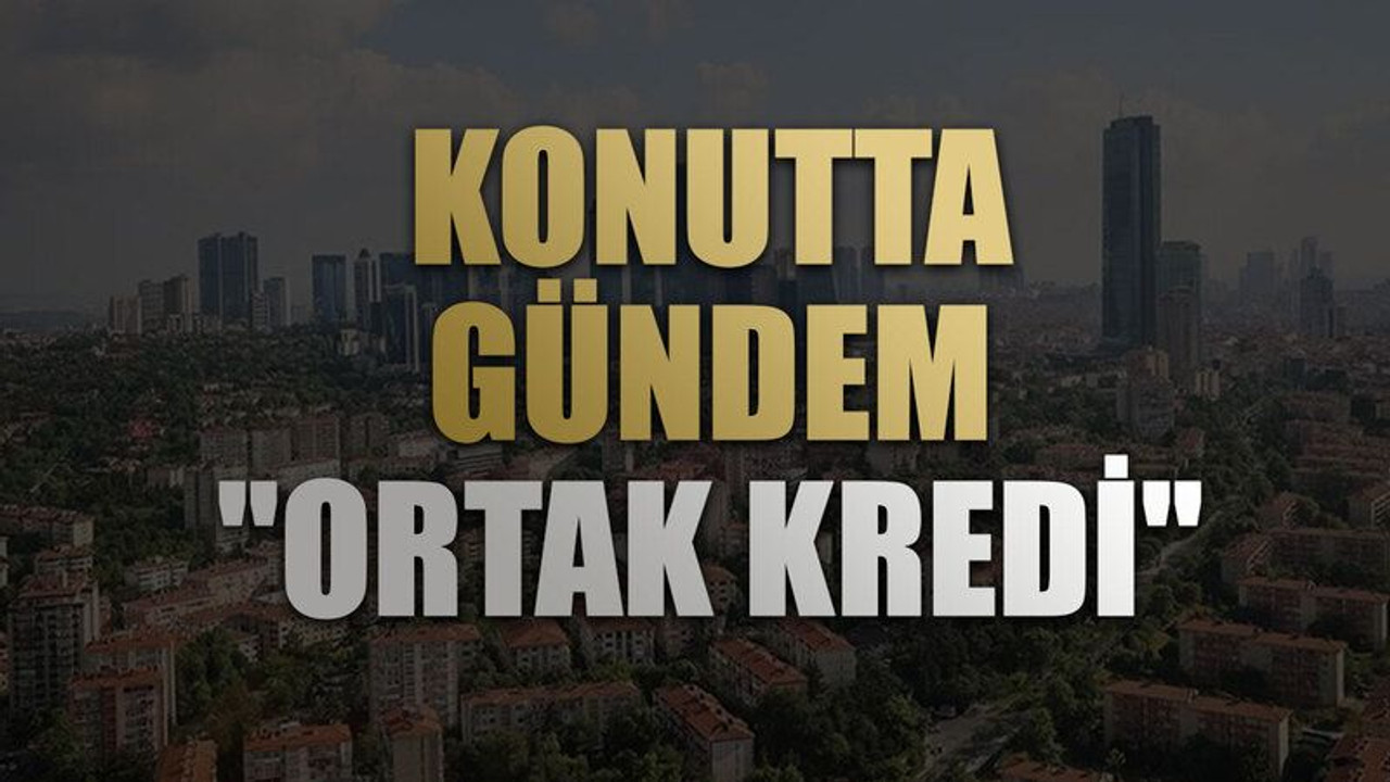 Konutta gündem "ortak kredi"