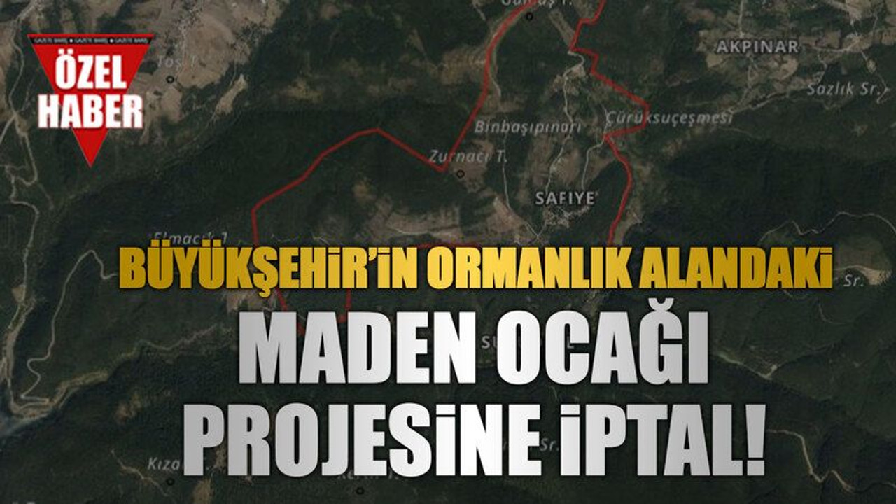 Büyükşehir’in ormanlık alandaki maden ocağı projesine iptal!