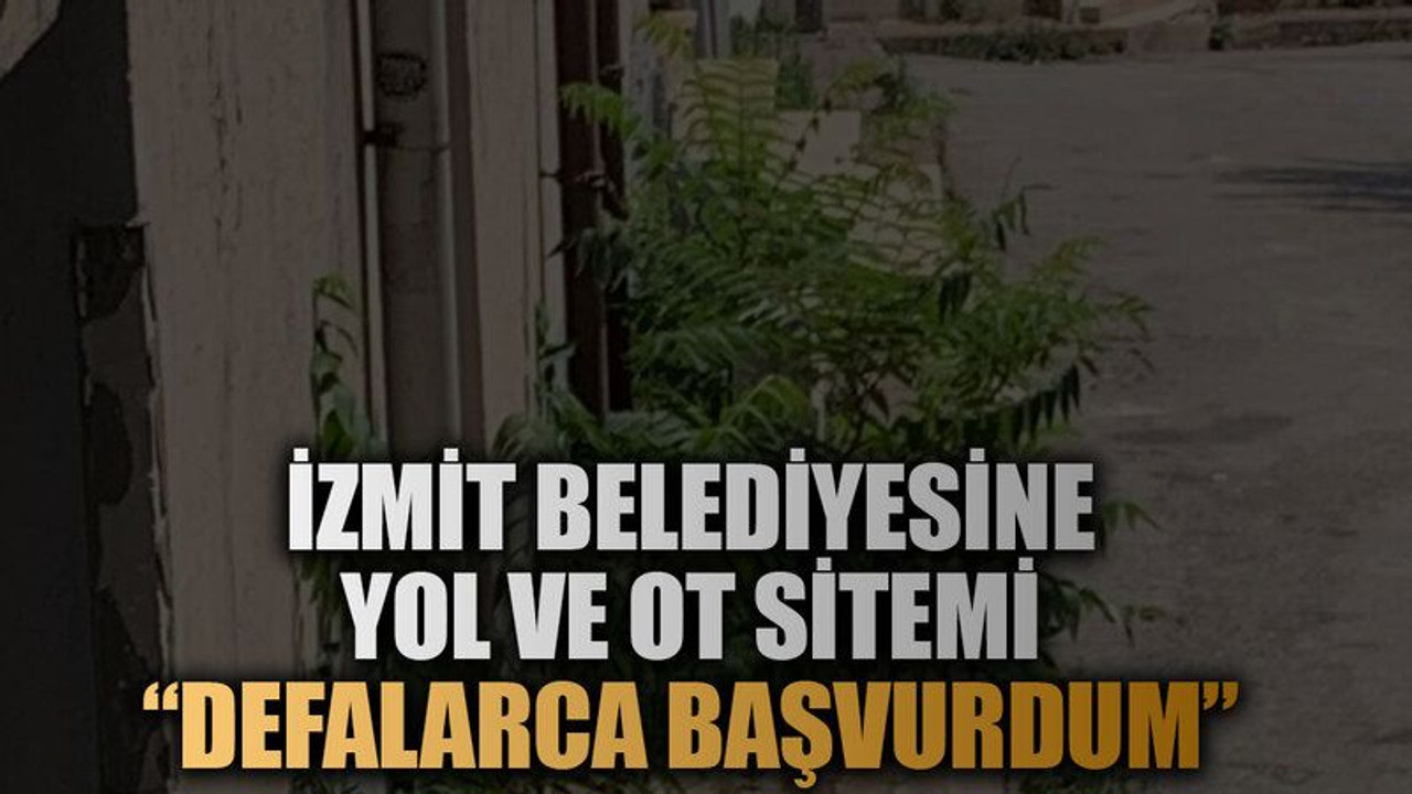 İzmit Belediyesine yol ve ot sitemi:" Defalarca başvurdum"