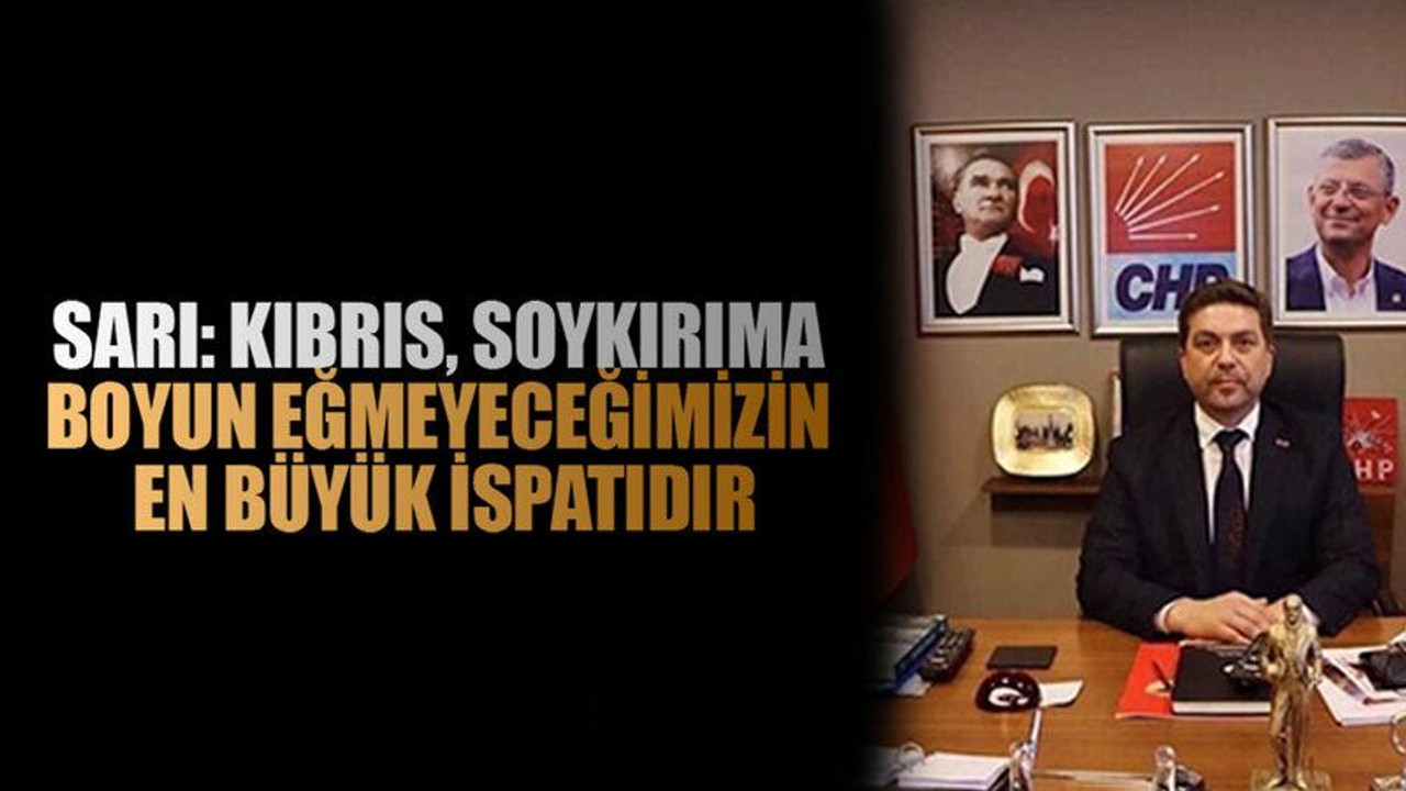 Sarı: KIBRIS, soykırıma boyun eğmeyeceğimizin en büyük ispatıdır