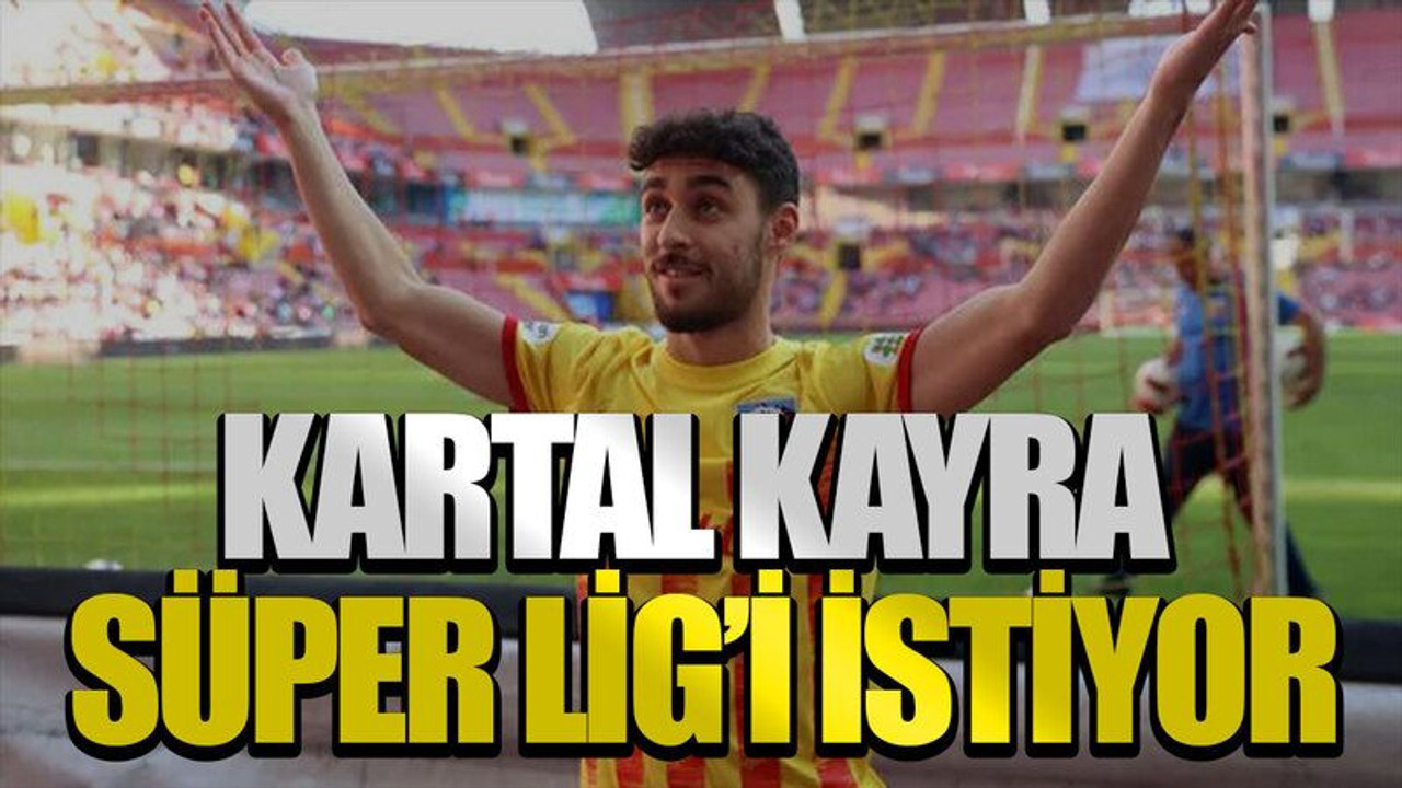Kartal Kayra Süper Lig’i istiyor