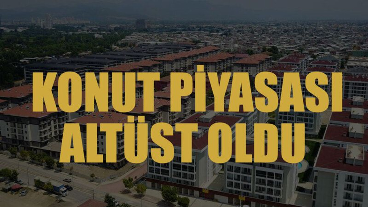 Konut piyasası altüst oldu