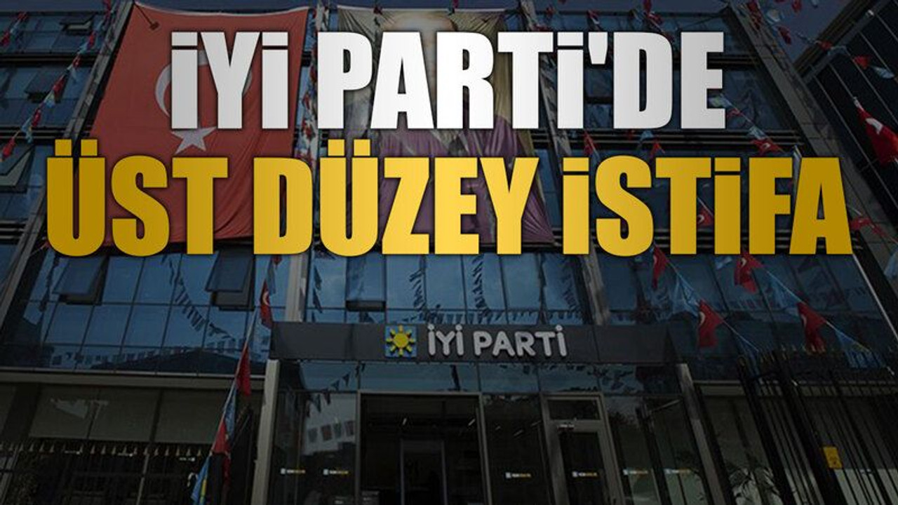 İYİ Parti'de üst düzey istifa