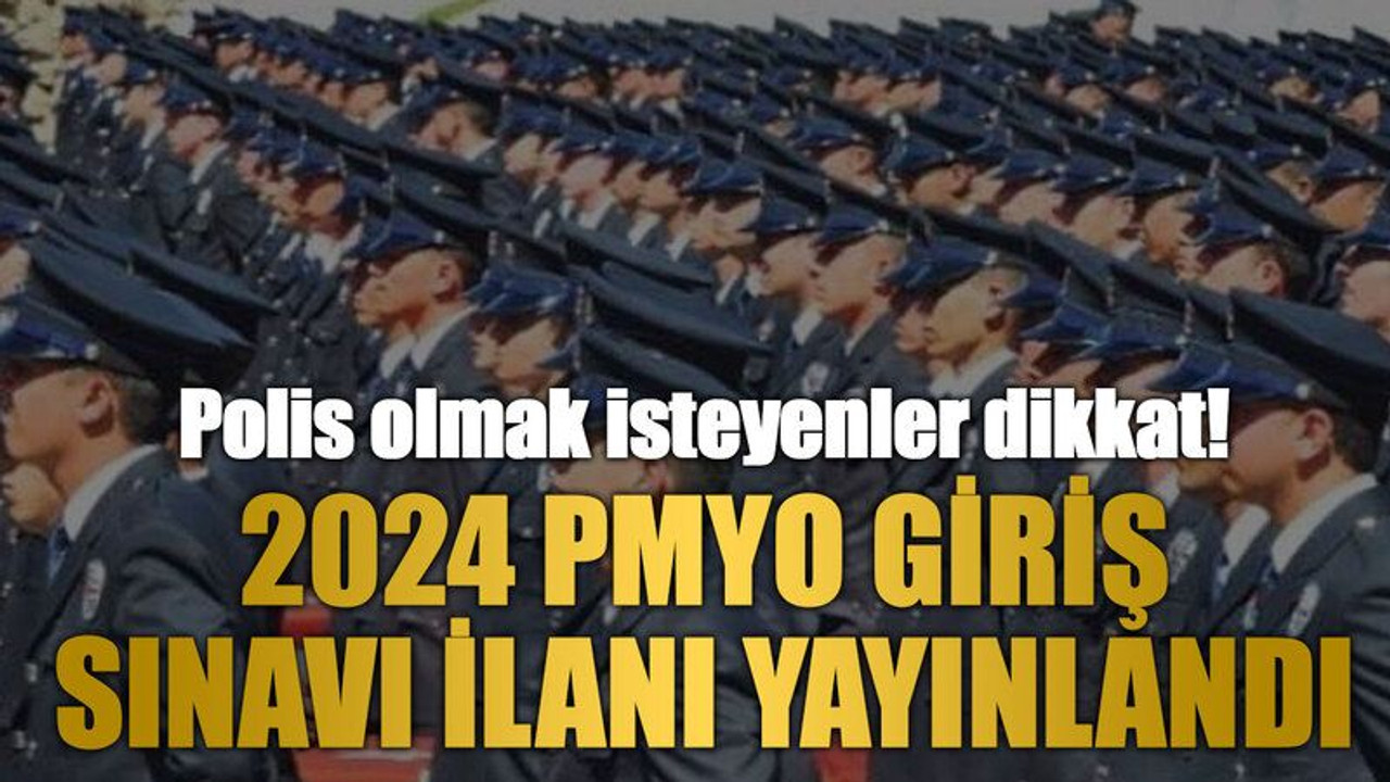 Polis olmak isteyenler dikkat! 2024 PMYO giriş sınavı ilanı yayınlandı