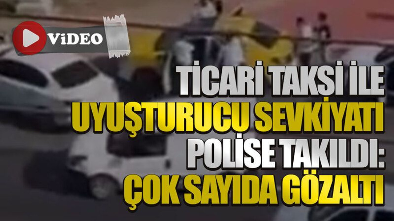 Ticari taksi ile uyuşturucu sevkiyatı polise takıldı: Çok sayıda gözaltı