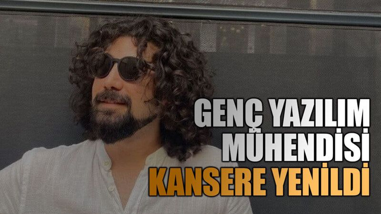 Genç yazılım mühendisi kansere yenildi