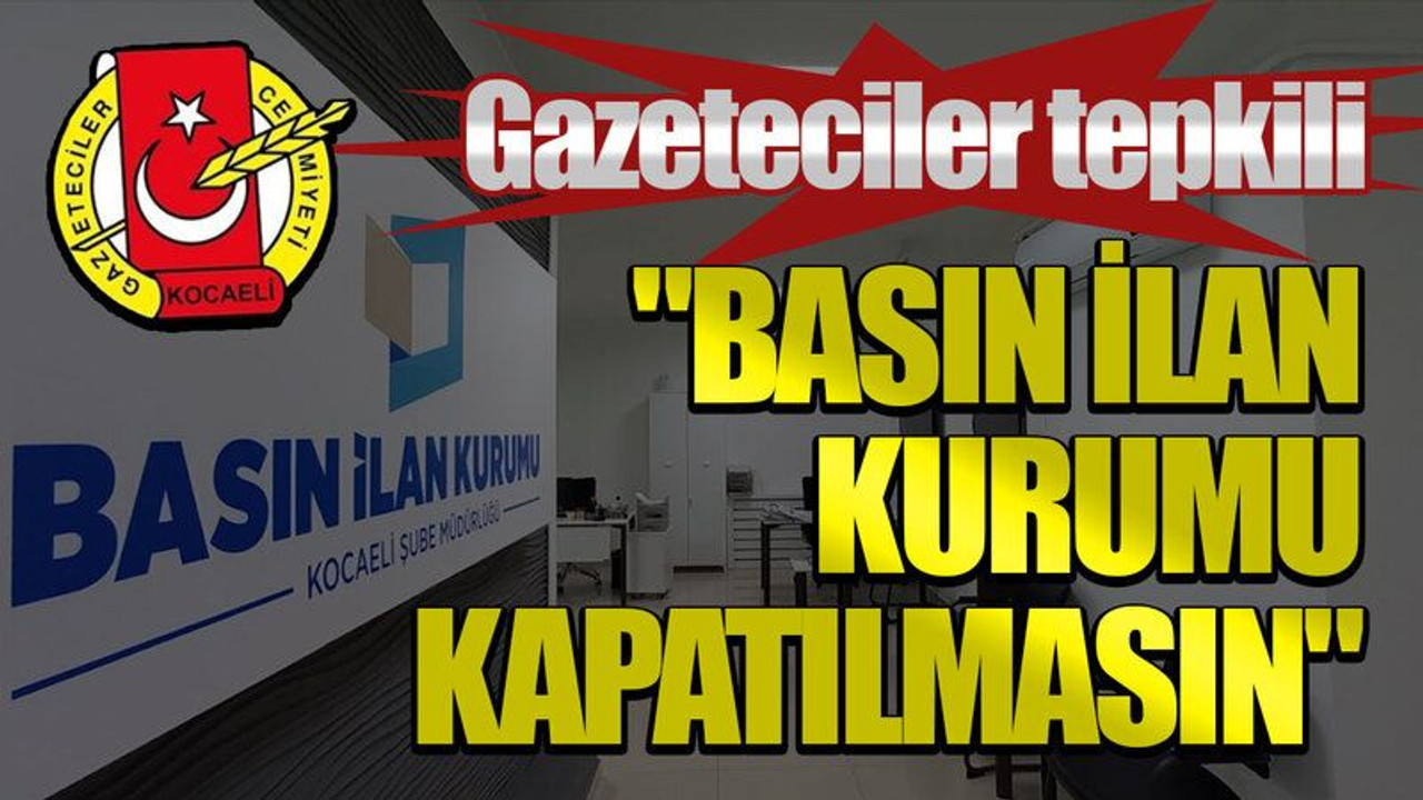 Gazeteciler tepkili: "Basın İlan Kurumu kapatılmasın"
