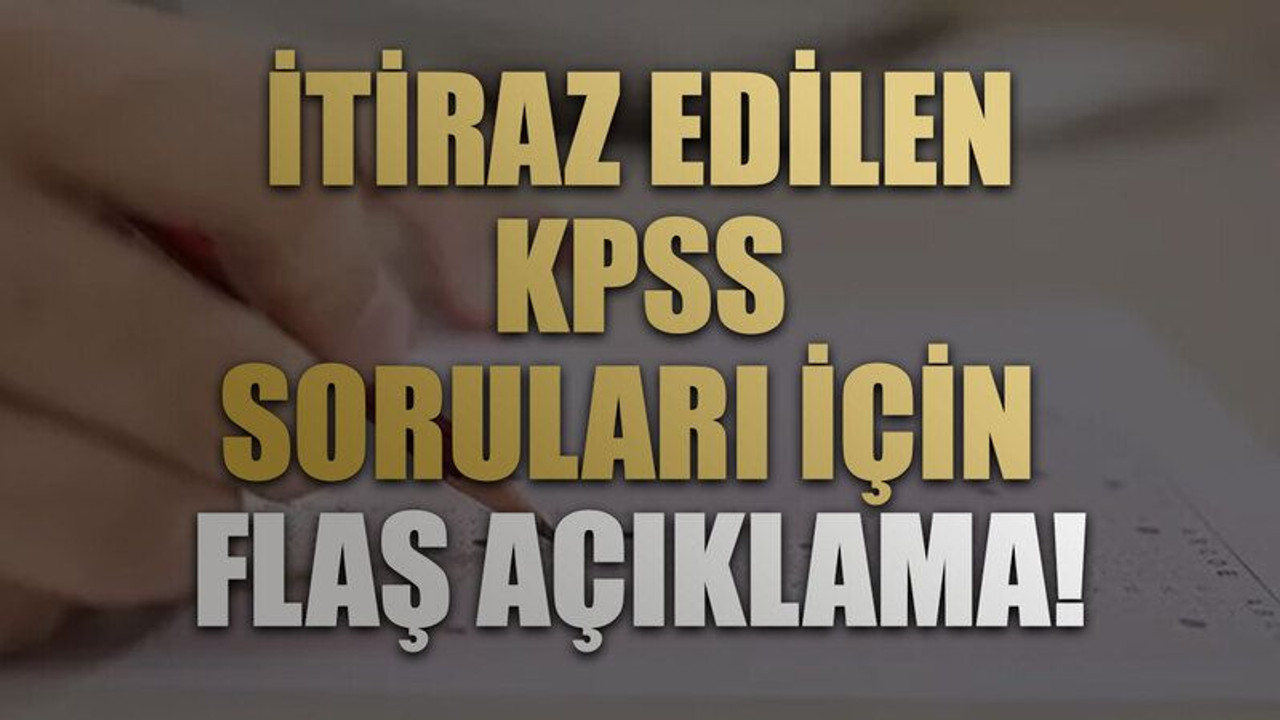 İtiraz edilen KPSS soruları için flaş açıklama!