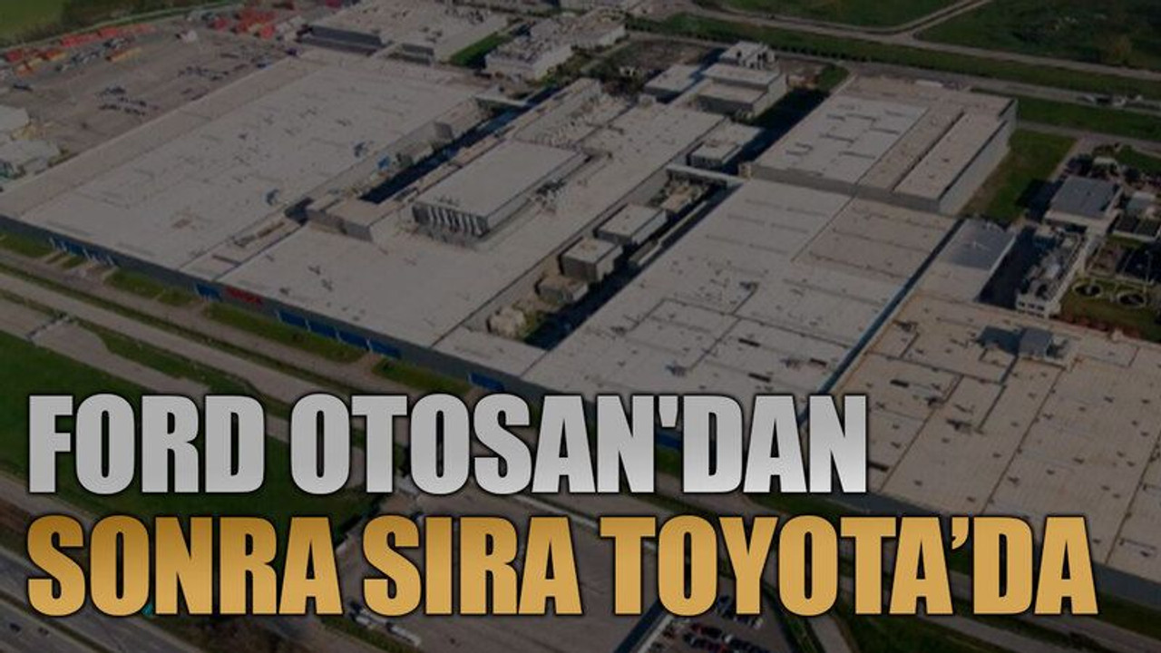 Ford Otosan'dan sonra sıra Toyota'da