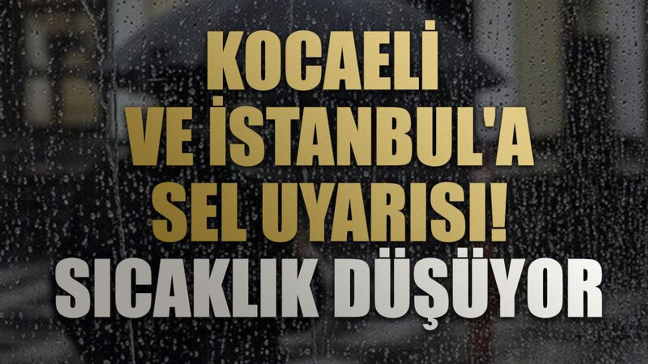 Kocaeli ve İstanbul'a sel uyarısı! Sıcaklık düşüyor