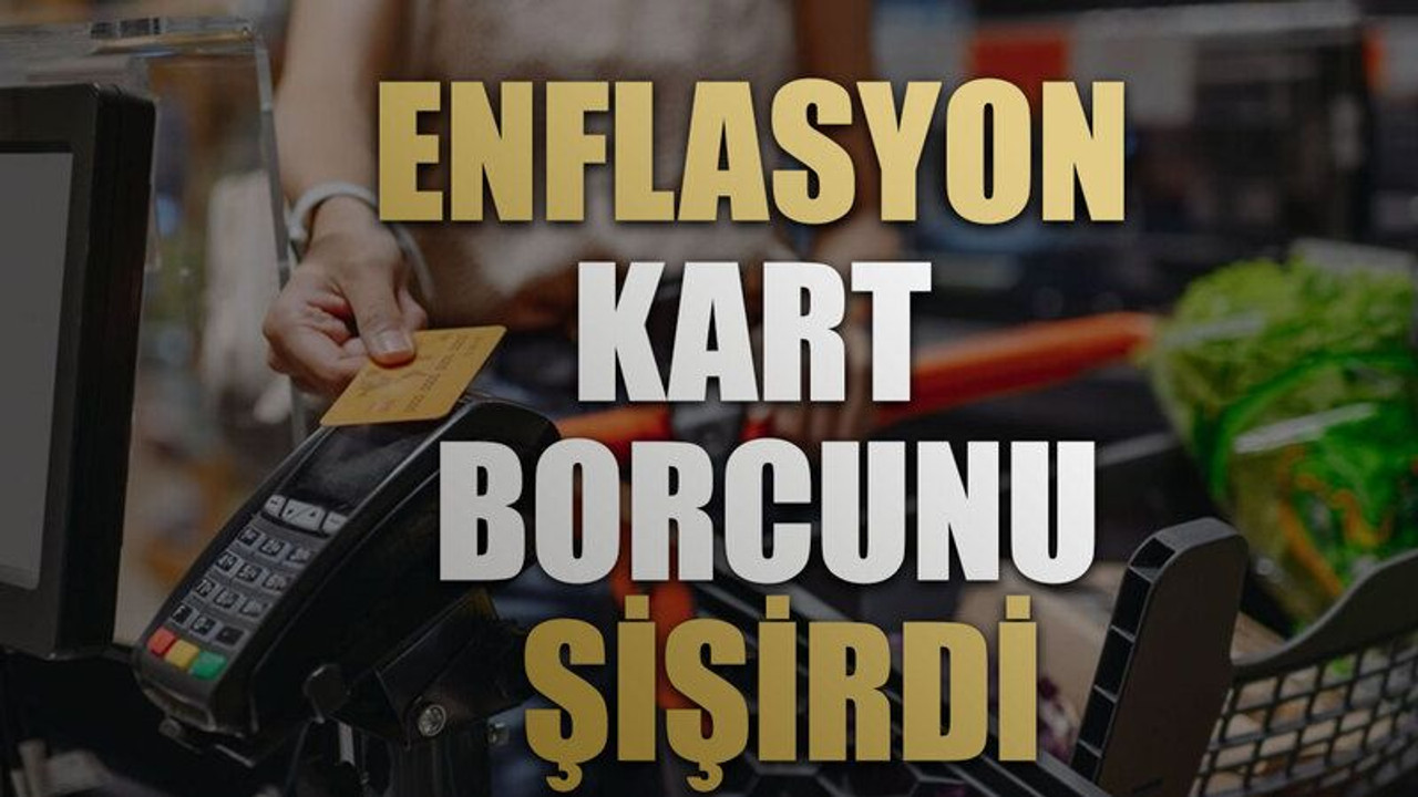 Enflasyon kart borcunu şişirdi
