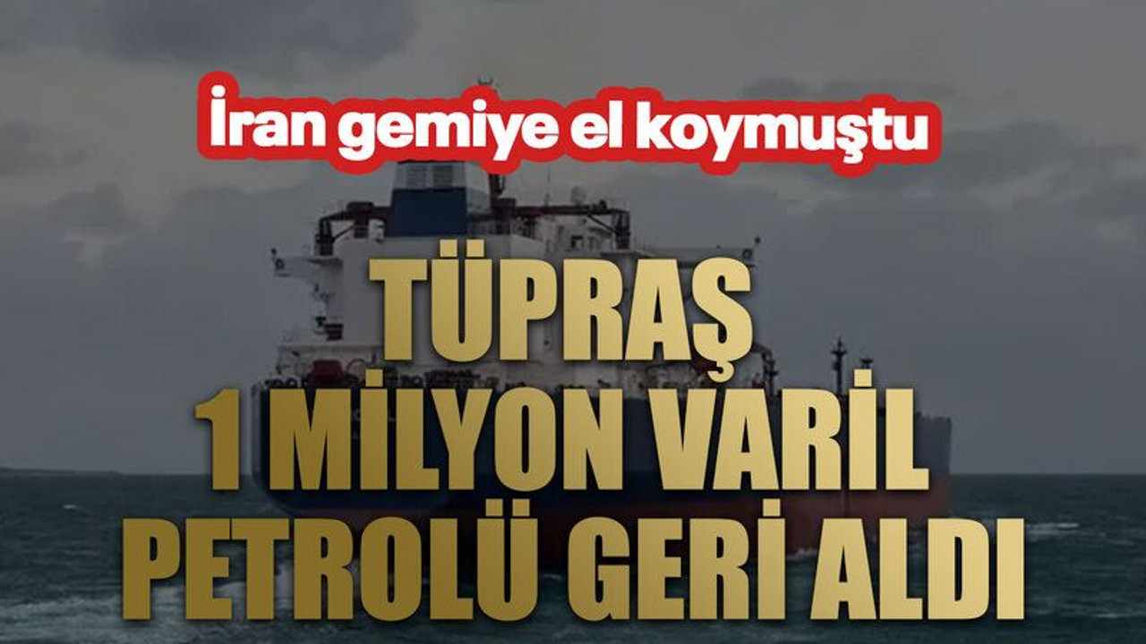 İran gemiye el koymuştu. Tüpraş 1 milyon varil petrolü geri aldı