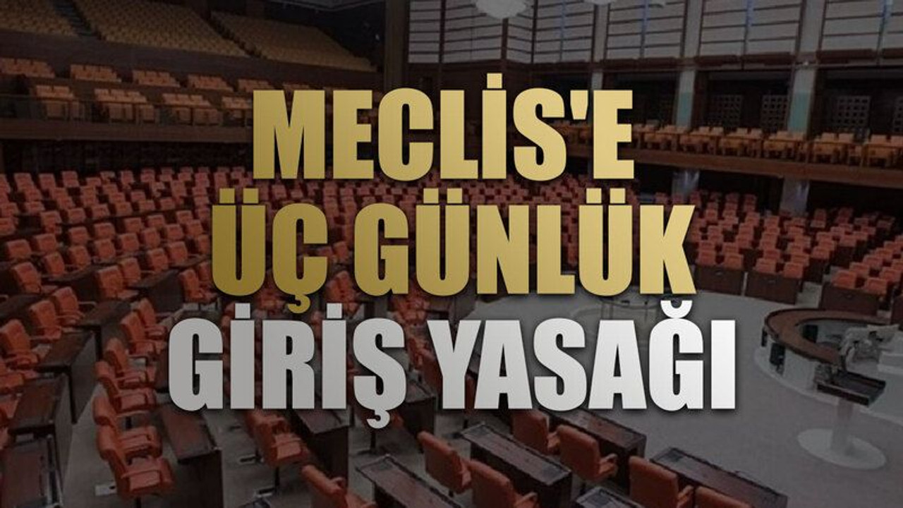 Meclis'e üç günlük giriş yasağı