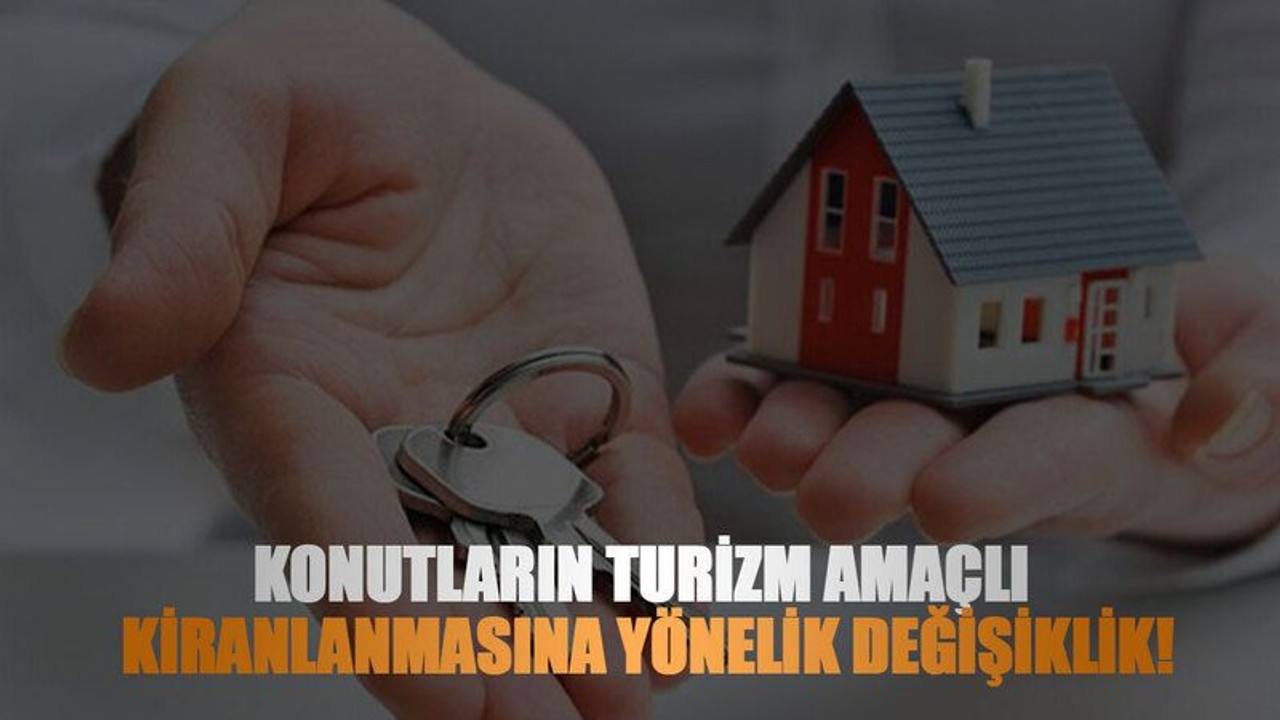 Konutların turizm amaçlı kiranlanmasına yönelik değişiklik!