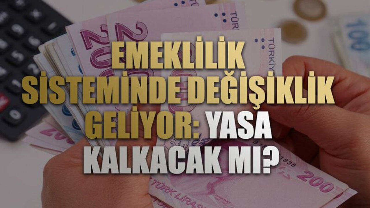 Emeklilik sisteminde değişiklik geliyor: Yasa kalkacak mı?