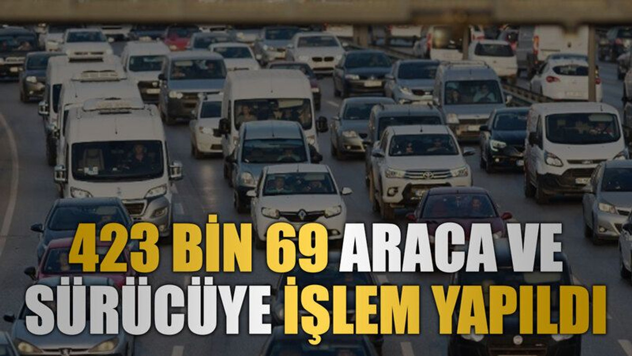 423 bin 69 araca ve sürücüye işlem yapıldı