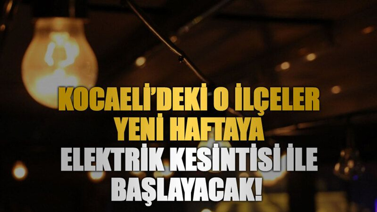 Kocaeli’deki o ilçeler yeni haftaya elektrik kesintisi ile başlayacak! (29 Temmuz Pazartesi)