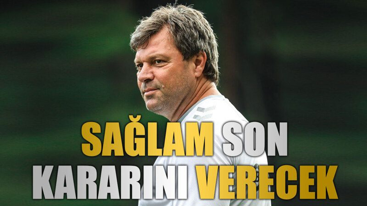 Sağlam son kararını verecek