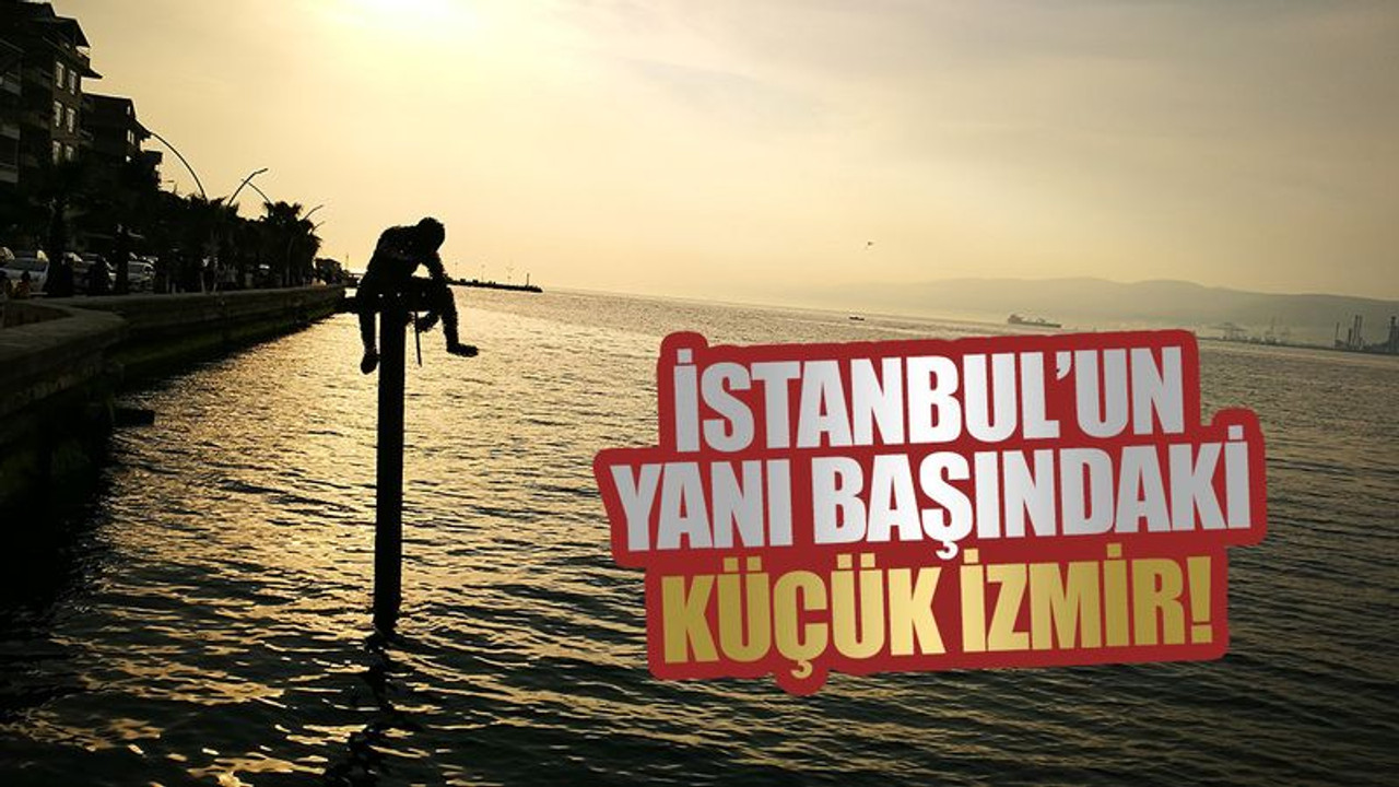 İstanbul’un yanı başındaki küçük İzmir! Gidenler, yerleşmek istiyor!