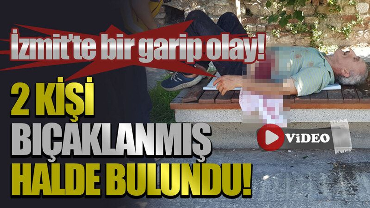 İzmit'te bir garip olay: 2 kişi bıçaklanmış halde bulundu!