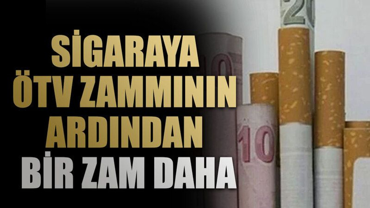 Sigaraya ÖTV zammının ardından bir zam daha. İşte zam miktarı
