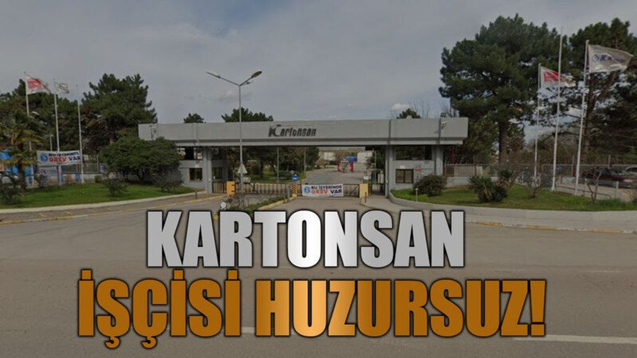 Kartonsan işçisi huzursuz!