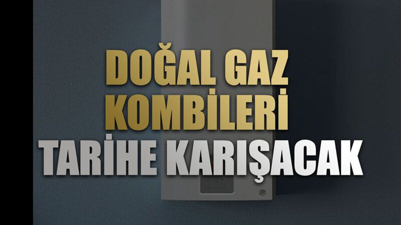 Doğalgaz kombileri tarihe karışacak. Yeni ısınma dönemi başlıyor