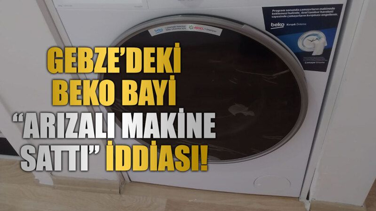 Gebze’deki Beko bayi “arızalı makine sattı” iddiası!