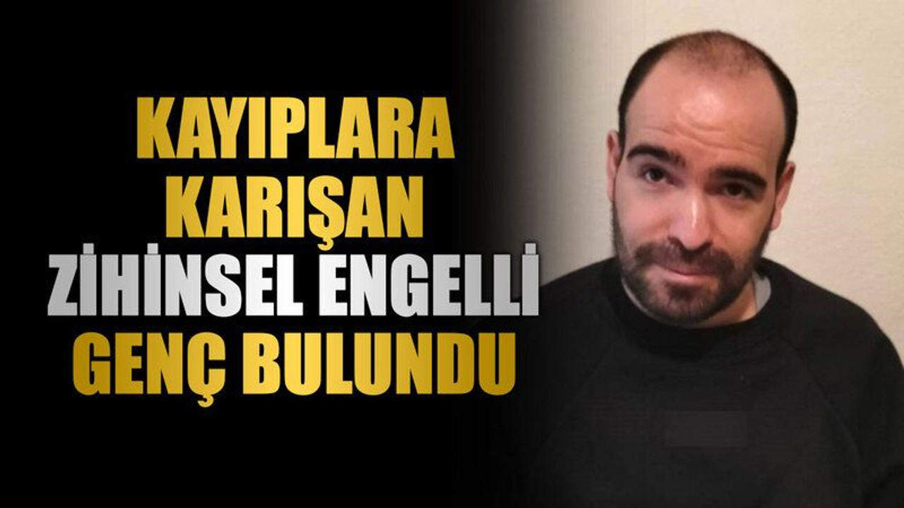 Kayıplara karışan zihinsel engelli genç bulundu