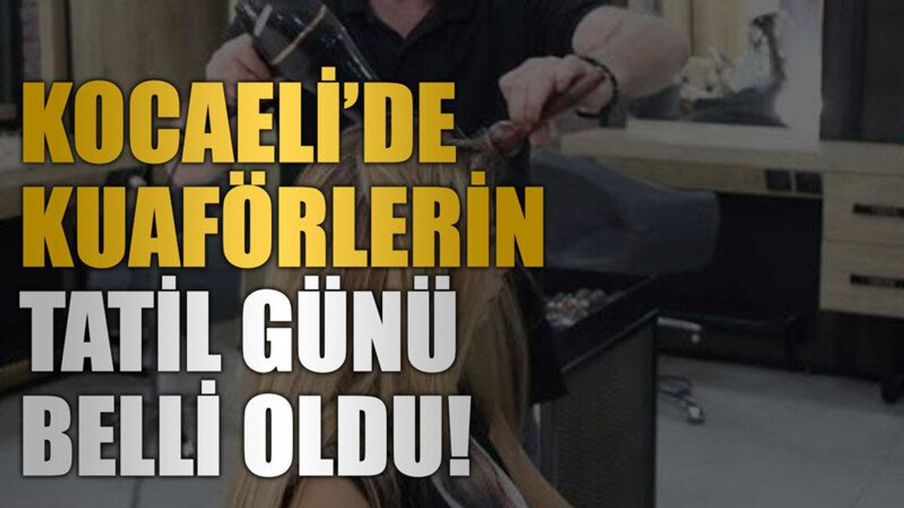 Kocaeli’de kuaförlerin tatil günü belli oldu!