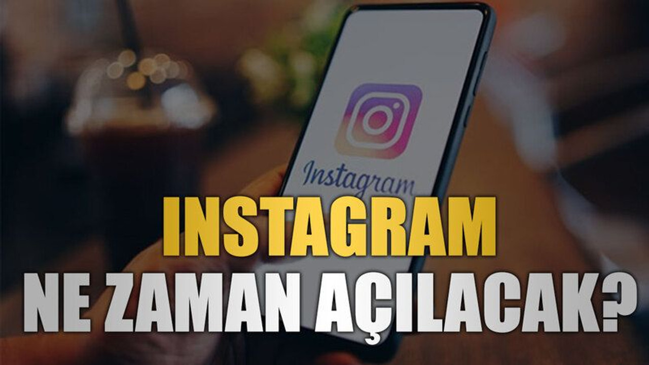 Instagram ne zaman açılacak?