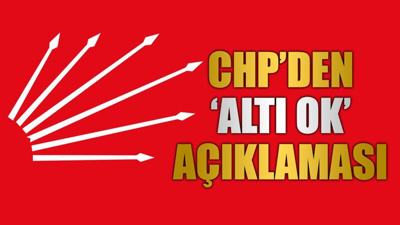 CHP’den ‘altı ok’ açıklaması