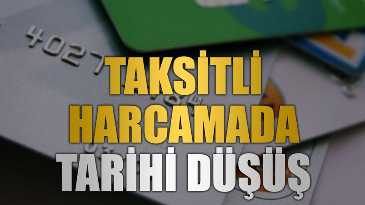 Taksitli harcamada tarihi düşüş