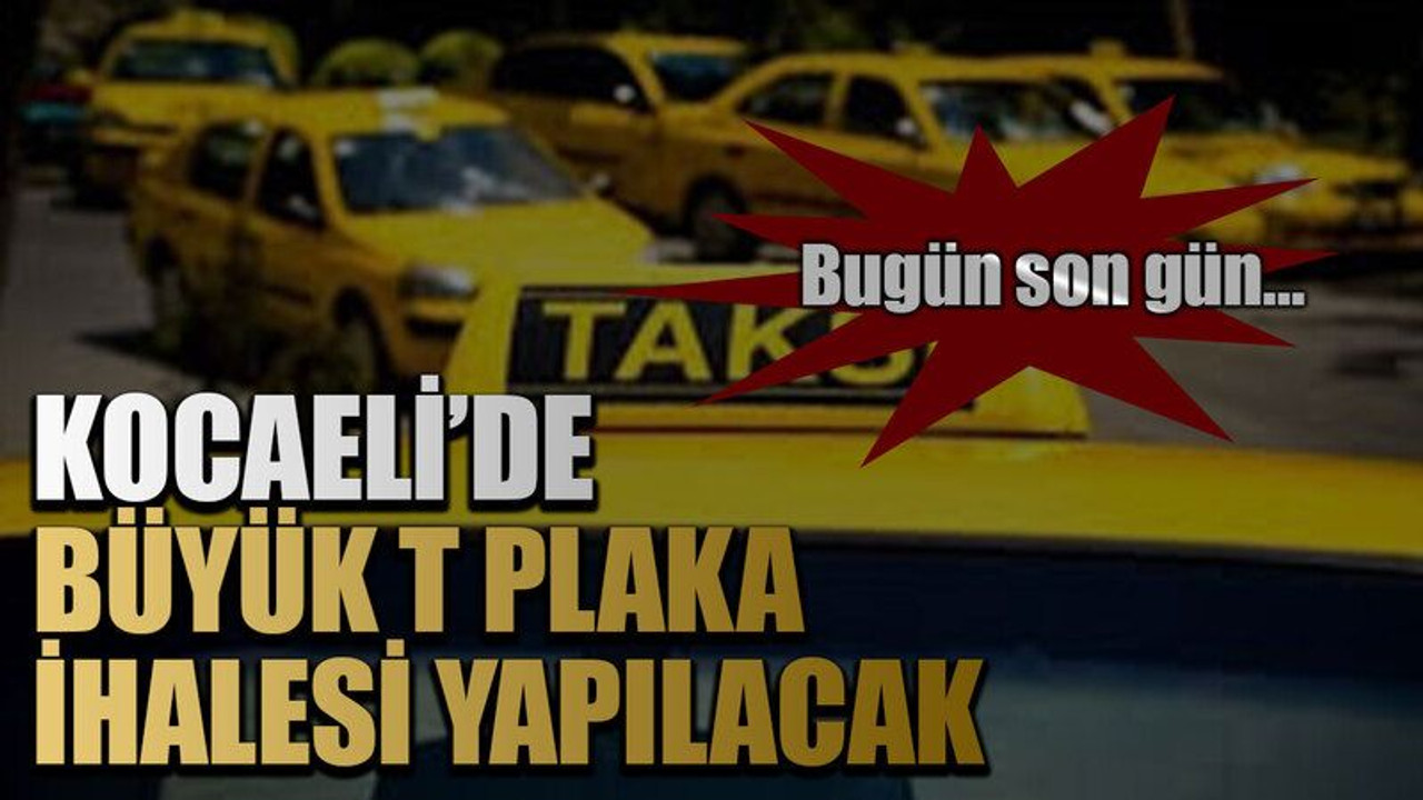 Bugün son gün…Kocaeli’de büyük T Plaka ihalesi yapılacak