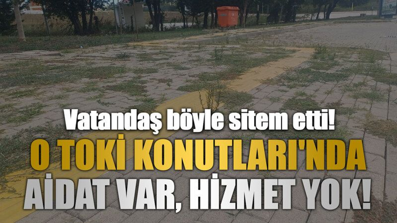 O TOKİ Konutları'nda aidat var, hizmet yok!