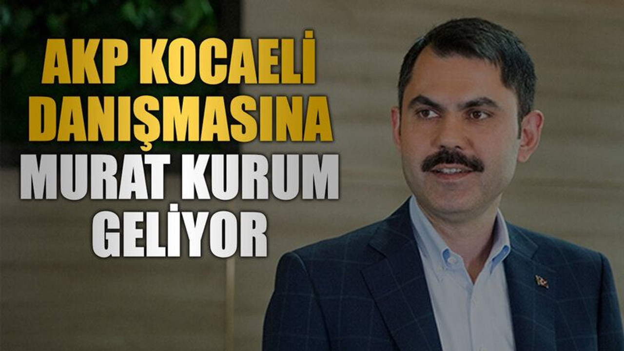 AKP Kocaeli danışmasına Murat Kurum geliyor