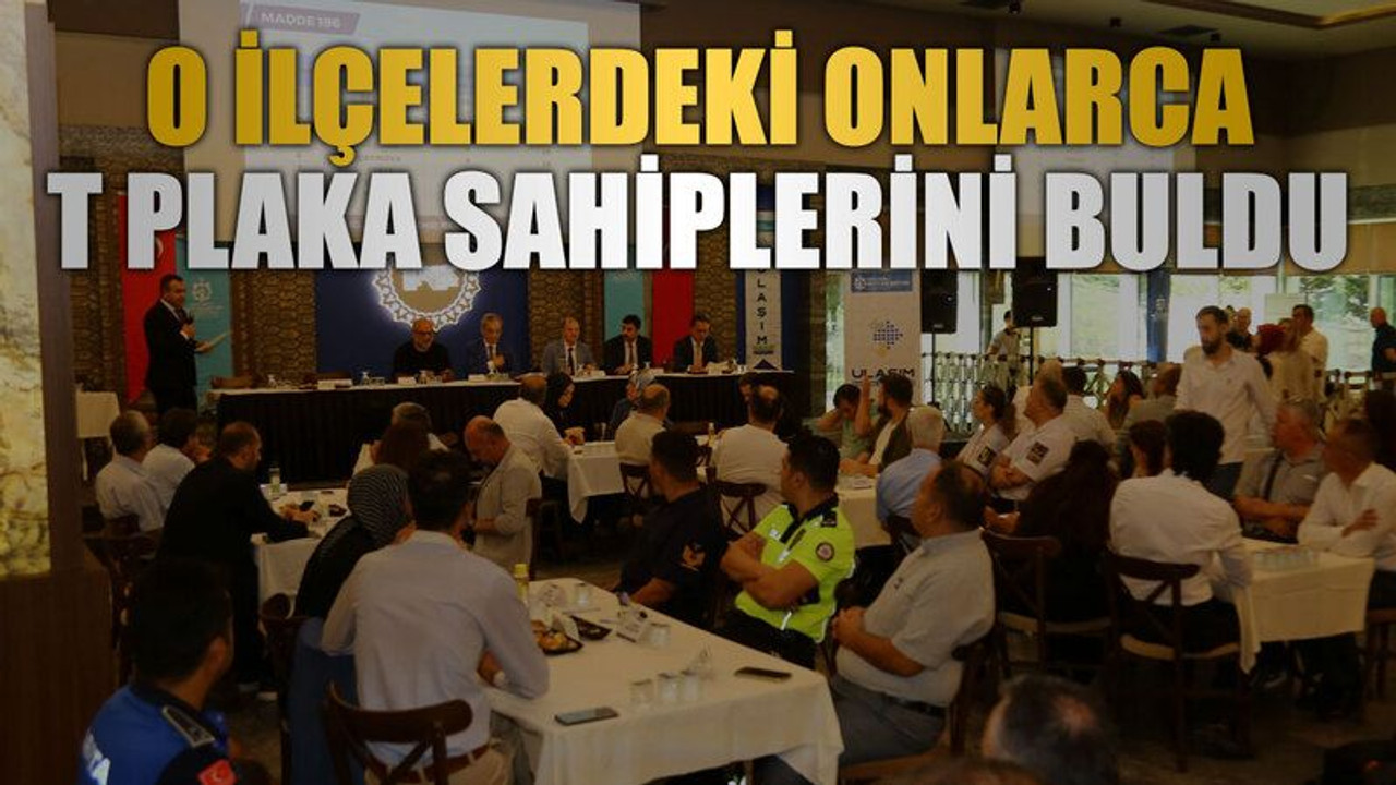 O ilçelerdeki onlarca T plaka sahiplerini buldu